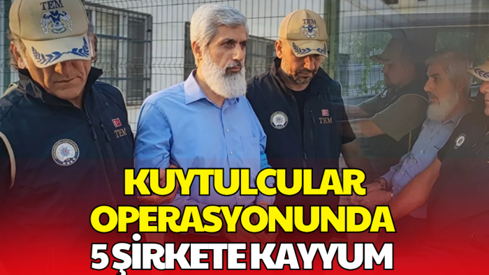 Kuytul Soruşturmasında Kayyum Atanan 5 Şirket Belli Oldu!